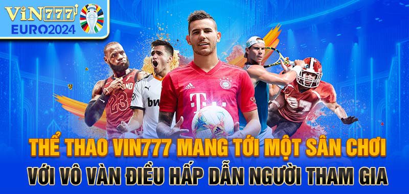 Thể thao Vin777 mang tới một sân chơi với vô vàn điều hấp dẫn người tham gia